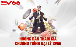 Đại lý SV66 – Đăng ký làm đại lý nhận hoa hồng siêu khủng