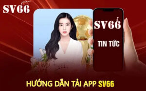 Tải app SV66 – Cách tải ứng dụng IOS và Android phiên bản mới nhất